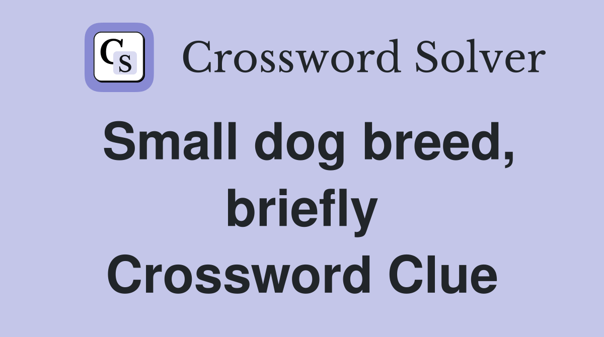 Small dog breed, briefly Crossword Clue Answers Crossword Solver